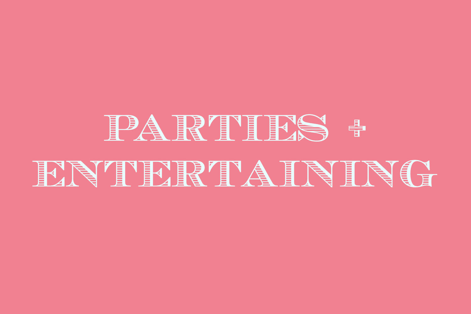 Parties + Entertaining